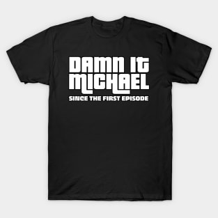 DAMN IT MICHAEL SHIRT T-Shirt